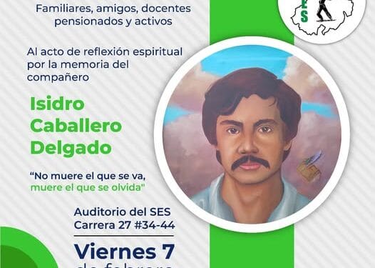 Por la memoria de nuestro compañero docente, Isidro Caballero Delgado, víctima de desaparición forzada.