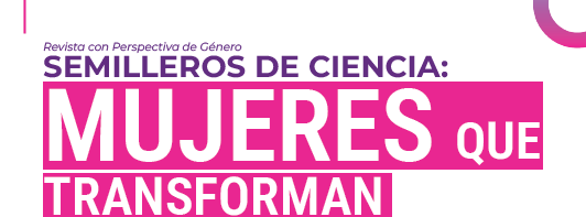 Te invitamos a conocer la primera edición de “Semilleros de Ciencia: Mujeres que Transforman”